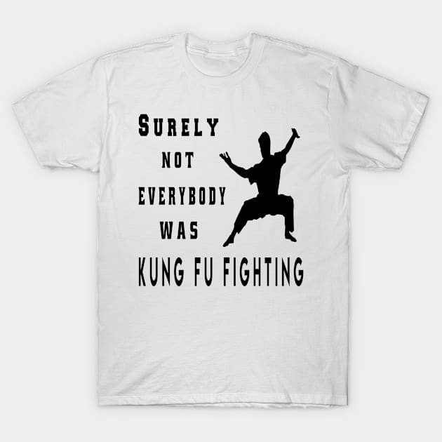 Surely Not Everybody Was Kung Fu Fighting T-Shirt by semsim